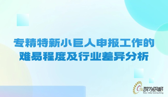 专精特新小巨人申报工作的难易水平及行业差距分析.jpg