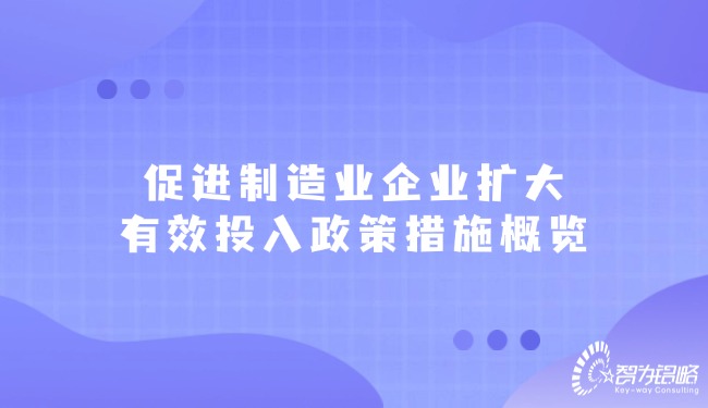 推进制作业企业扩大有效投入政策措施概览.jpg
